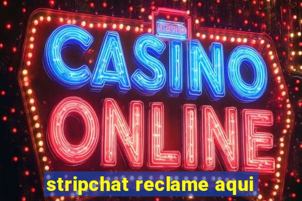 stripchat reclame aqui